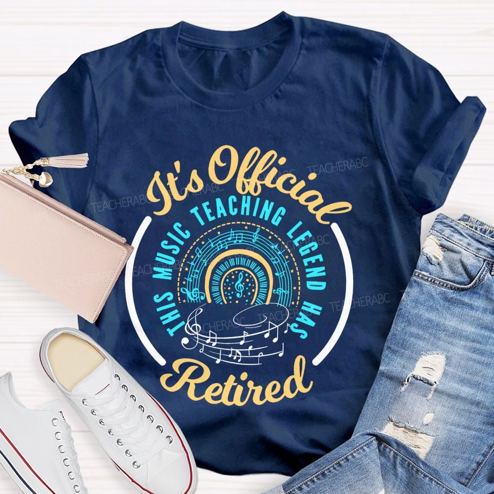It's Official Music Teaching Legend Has Retired  Teacher T-shirt
