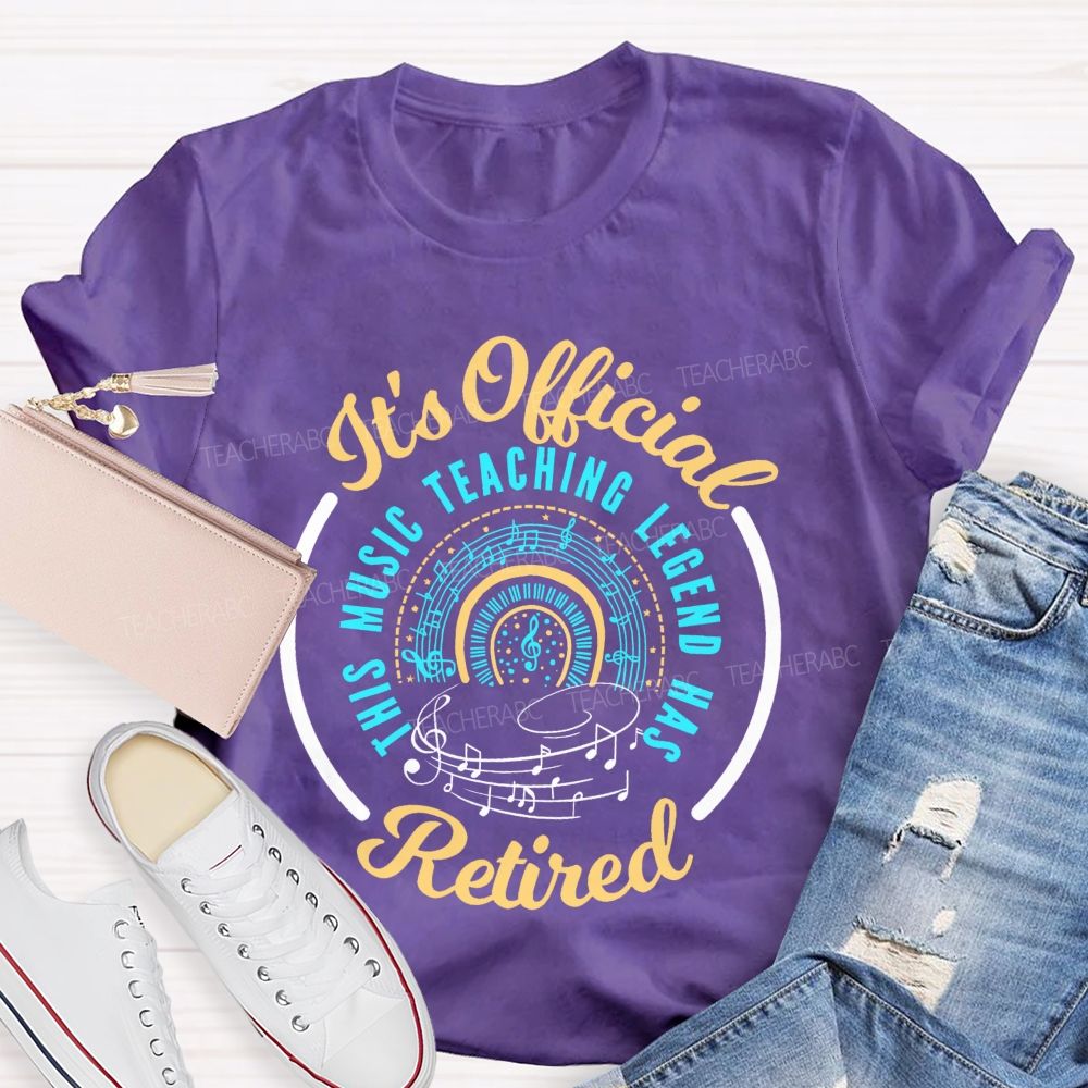 It's Official Music Teaching Legend Has Retired  Teacher T-shirt
