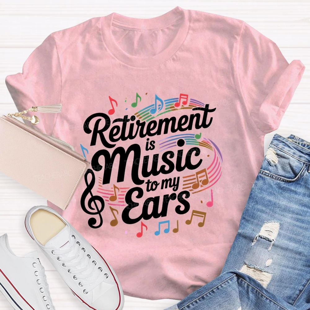 Retirement Is Music To My Ears  Pattern  Teacher T-shirt