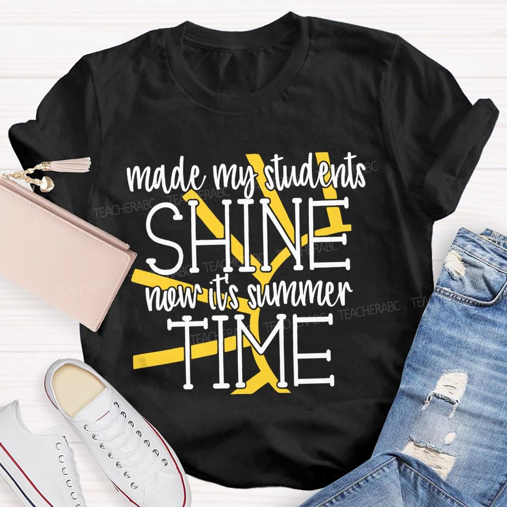 Made My Students Shine Now It's Summer Time  Teacher T-shirt