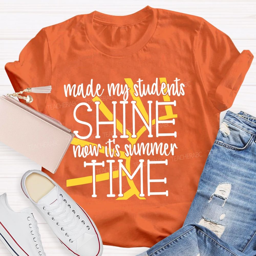 Made My Students Shine Now It's Summer Time  Teacher T-shirt