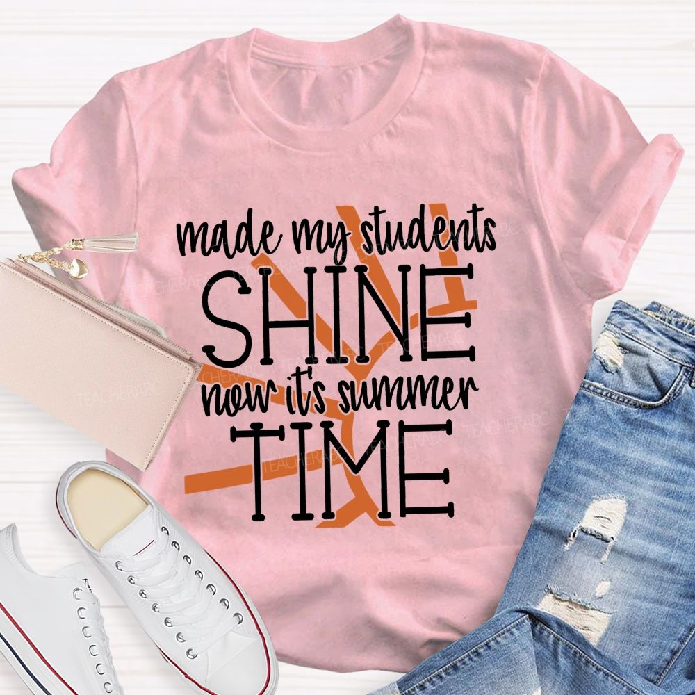 Made My Students Shine Now It's Summer Time  Teacher T-shirt