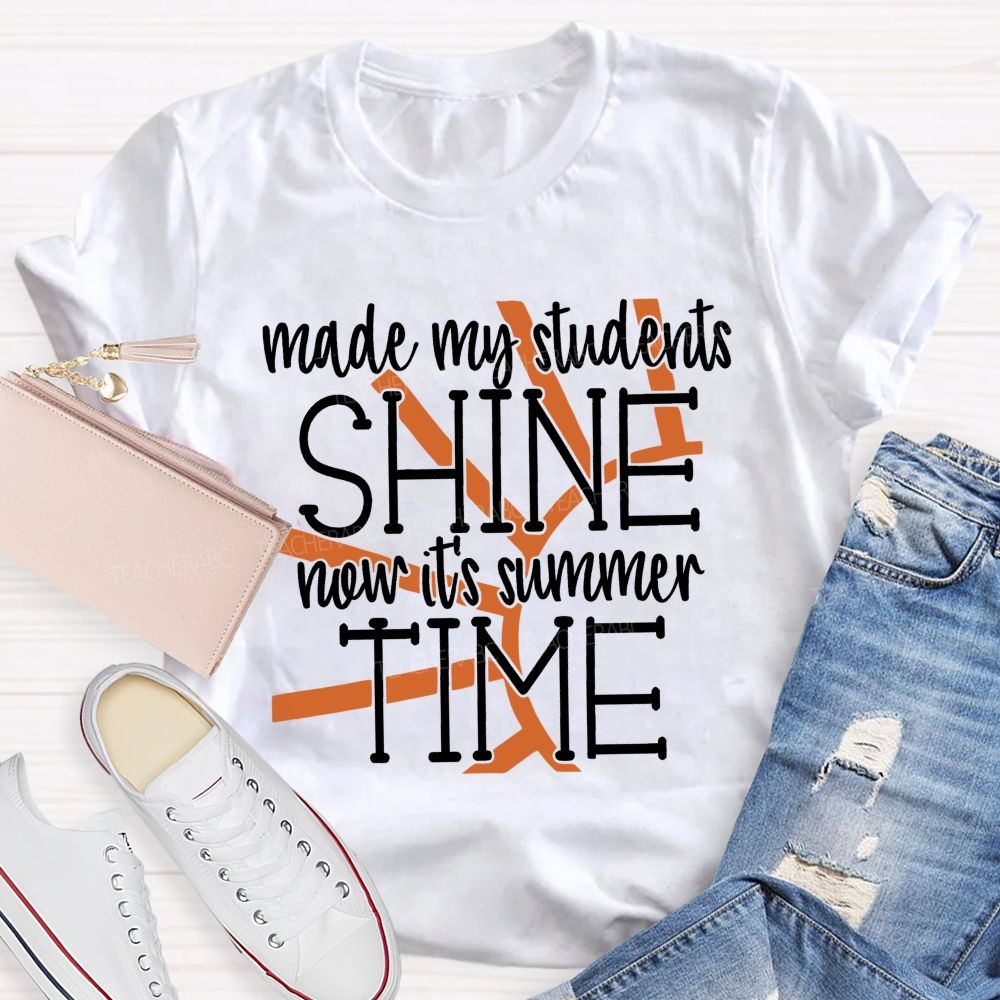 Made My Students Shine Now It's Summer Time  Teacher T-shirt