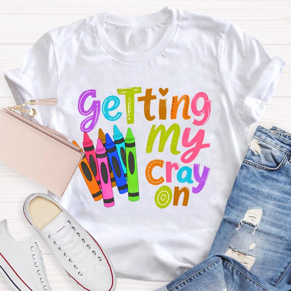 Getting My Cray On Graphic  Teacher T-shirt