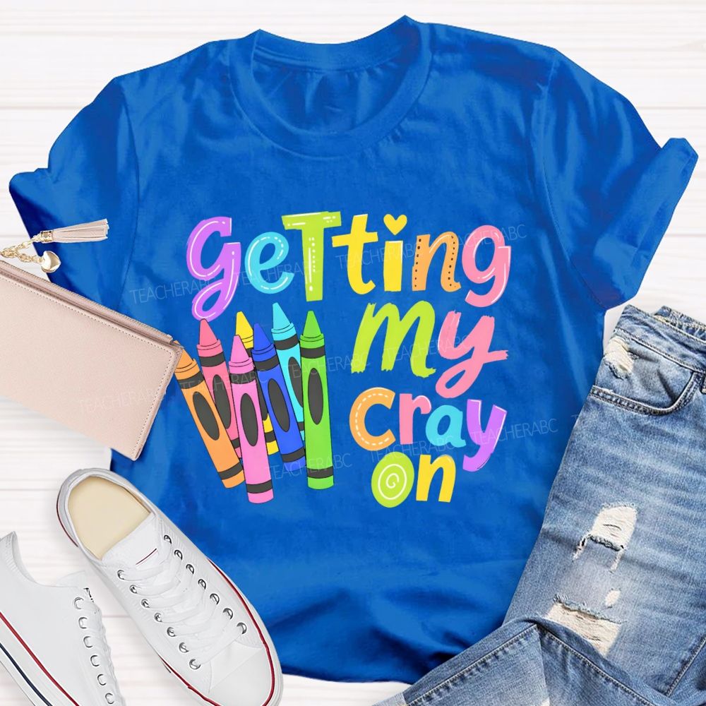 Getting My Cray On Graphic  Teacher T-shirt
