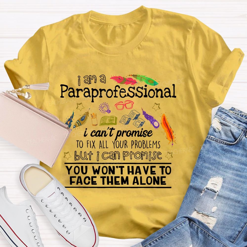 I Am A Paraprofessional I Can't Promise To Fix All Your Problems  Teacher T-shirt
