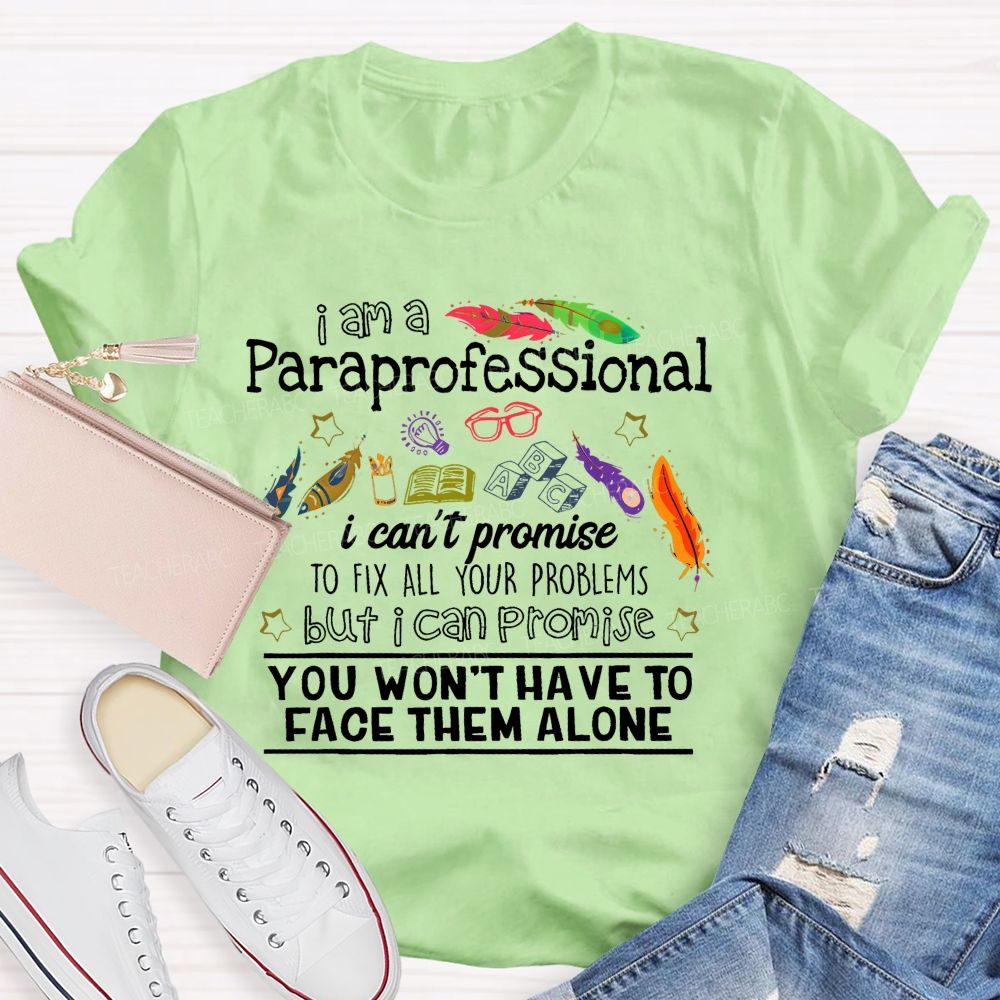 I Am A Paraprofessional I Can't Promise To Fix All Your Problems  Teacher T-shirt