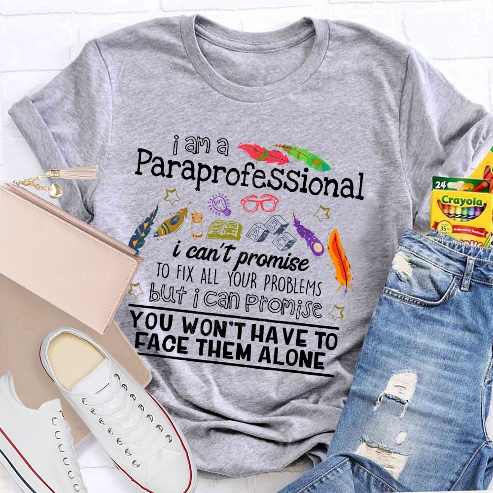 I Am A Paraprofessional I Can't Promise To Fix All Your Problems  Teacher T-shirt