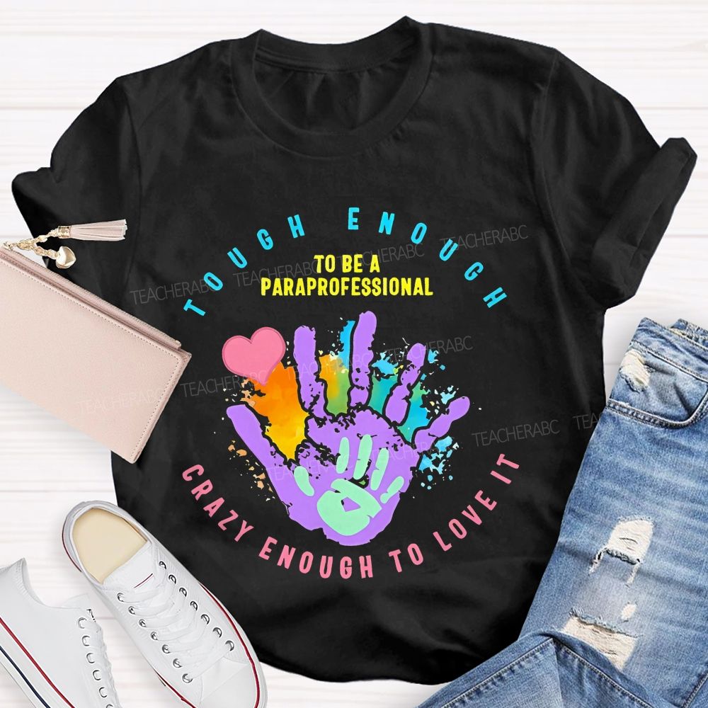 Tough Enough To Be A Paraprofessional  Crazy Enough To Love It Graphic  Teacher T-shirt