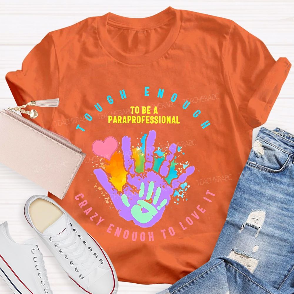 Tough Enough To Be A Paraprofessional  Crazy Enough To Love It Graphic  Teacher T-shirt
