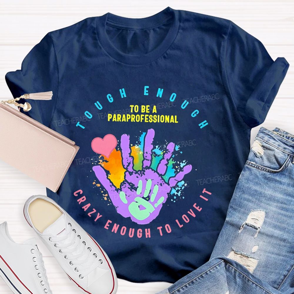 Tough Enough To Be A Paraprofessional  Crazy Enough To Love It Graphic  Teacher T-shirt