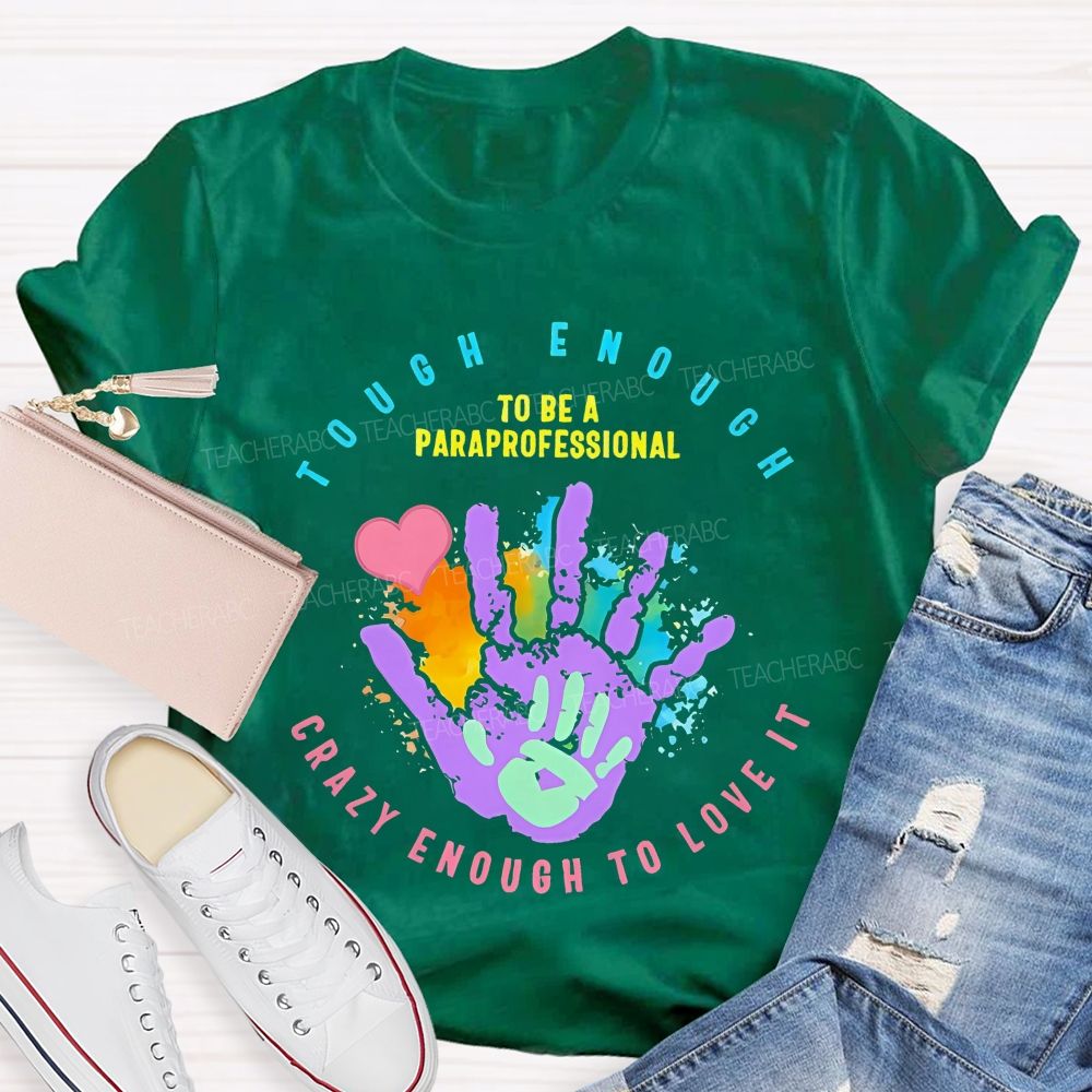 Tough Enough To Be A Paraprofessional  Crazy Enough To Love It Graphic  Teacher T-shirt