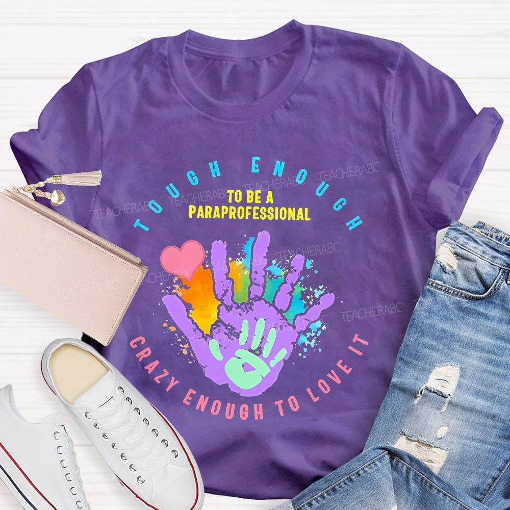 Tough Enough To Be A Paraprofessional  Crazy Enough To Love It Graphic  Teacher T-shirt