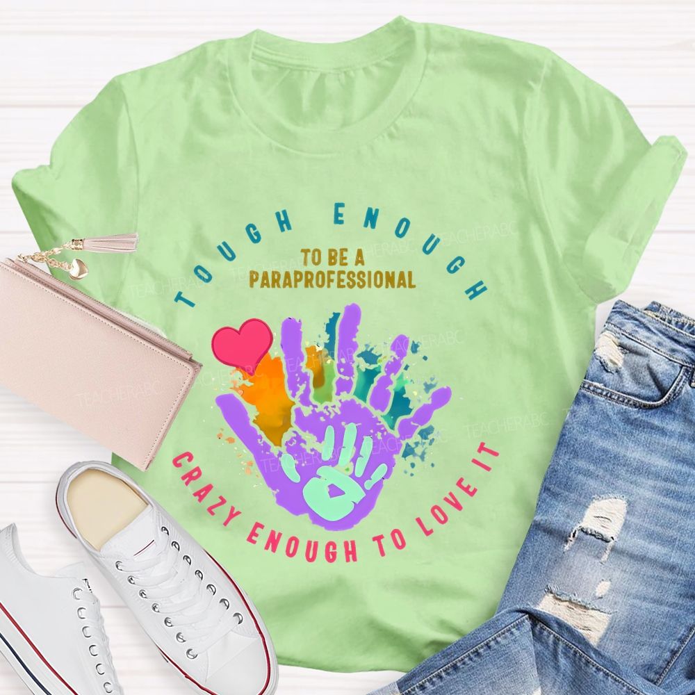 Tough Enough To Be A Paraprofessional  Crazy Enough To Love It Graphic  Teacher T-shirt