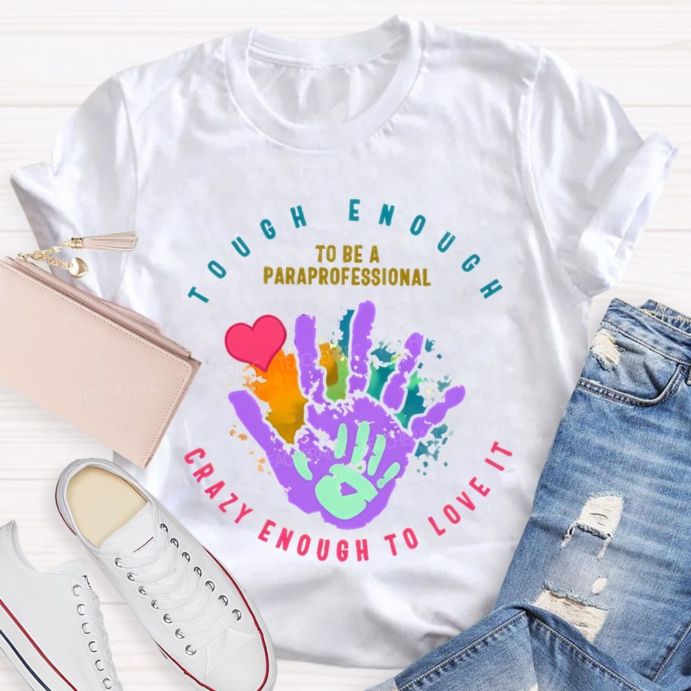 Tough Enough To Be A Paraprofessional  Crazy Enough To Love It Graphic  Teacher T-shirt