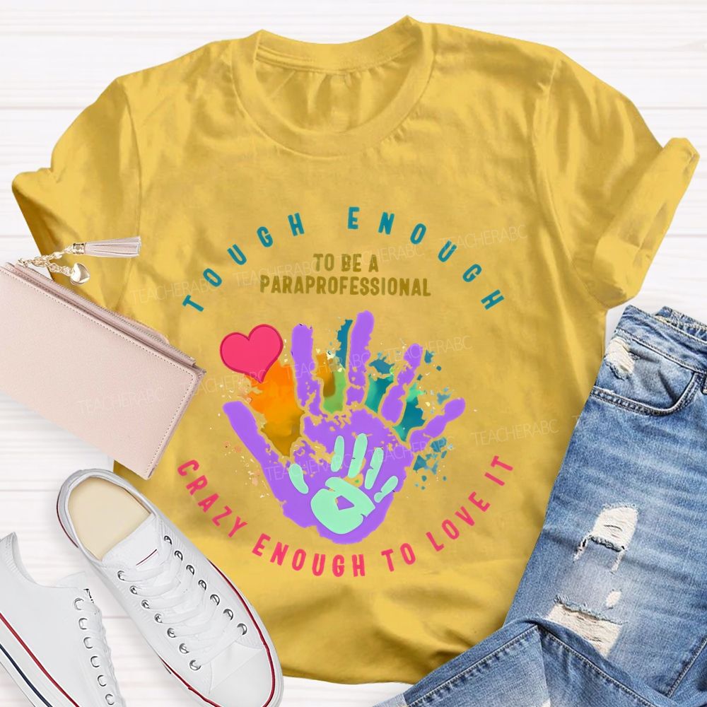 Tough Enough To Be A Paraprofessional  Crazy Enough To Love It Graphic  Teacher T-shirt