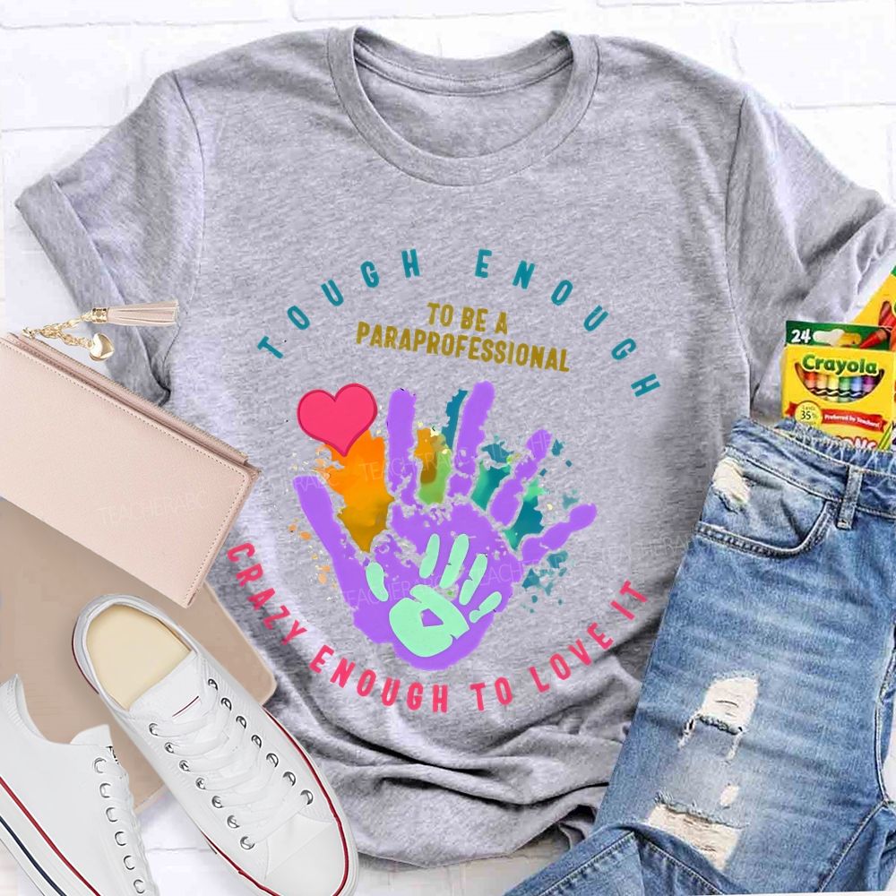 Tough Enough To Be A Paraprofessional  Crazy Enough To Love It Graphic  Teacher T-shirt