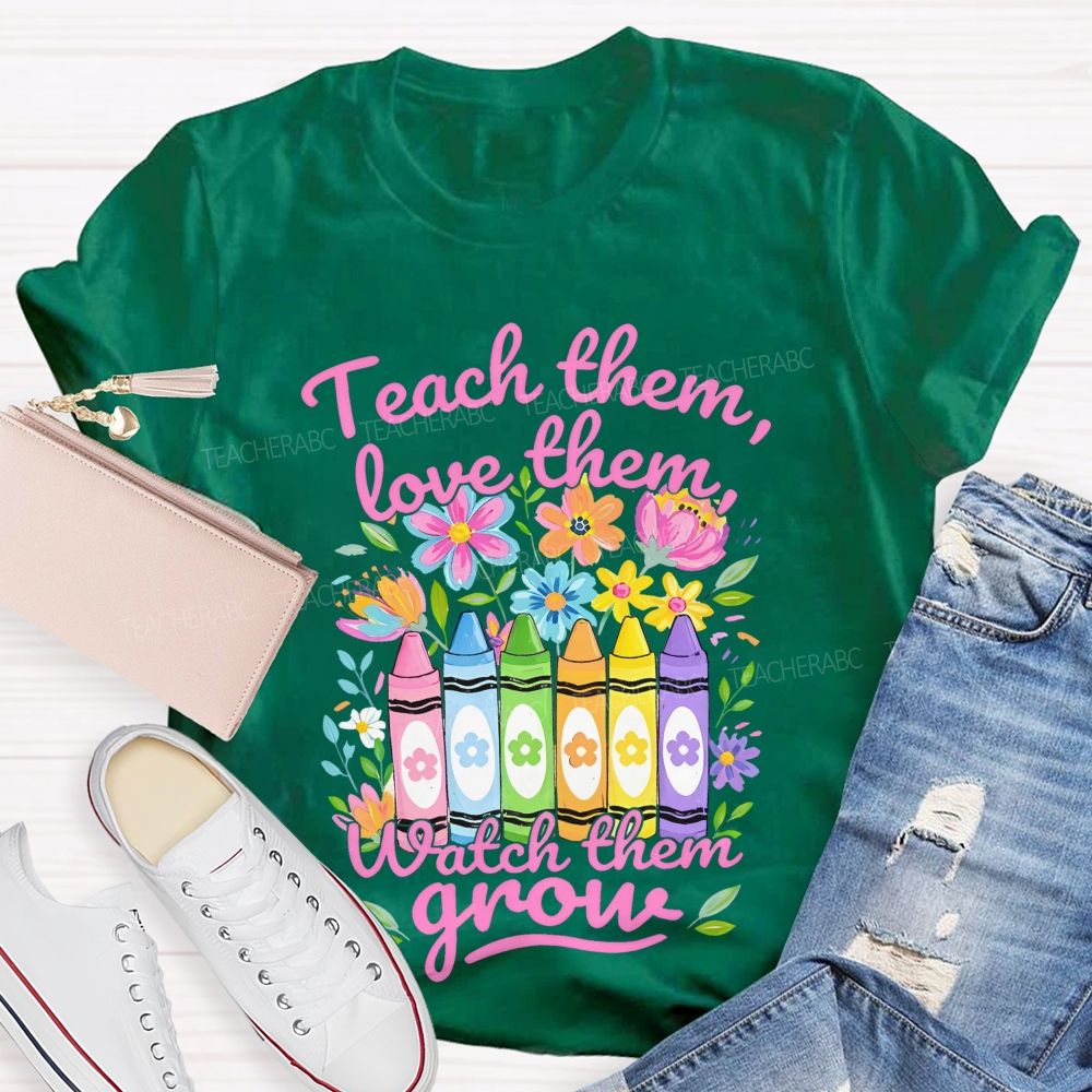 Teach Them Love Them Watch Them Grow  Colorful Flowers Graphics  Teacher T-shirt