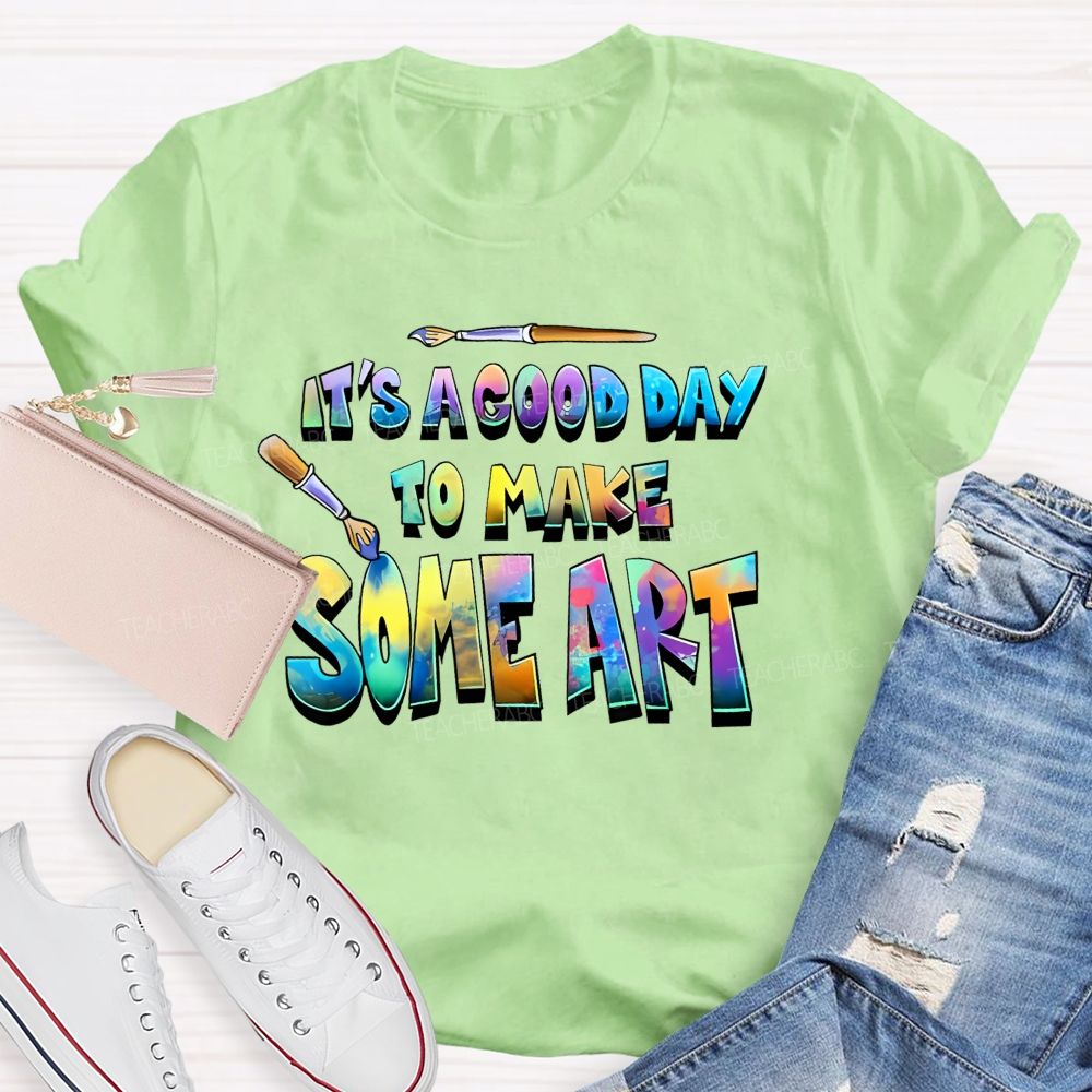 It's A Good Day To Make Some Art  Colorful  Graphics  Teacher T-shirt