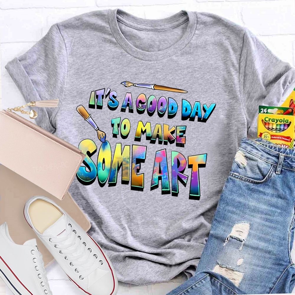 It's A Good Day To Make Some Art  Colorful  Graphics  Teacher T-shirt
