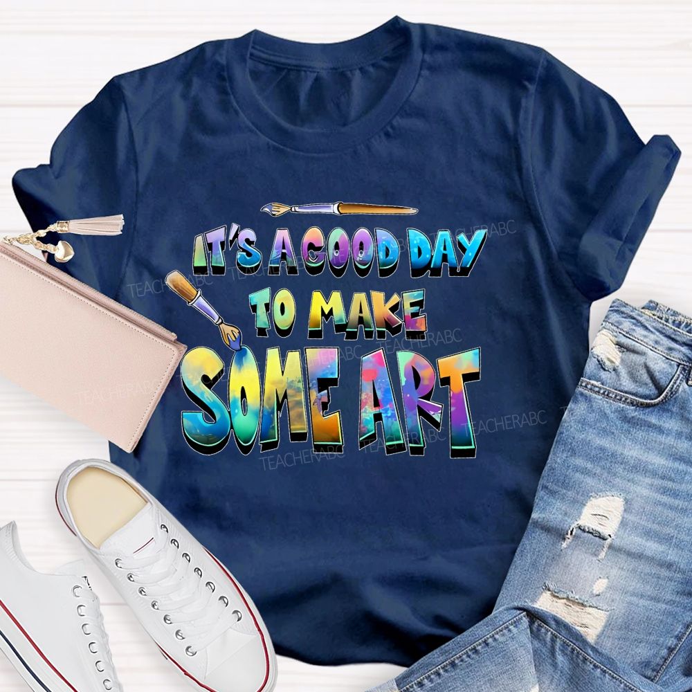 It's A Good Day To Make Some Art  Colorful  Graphics  Teacher T-shirt