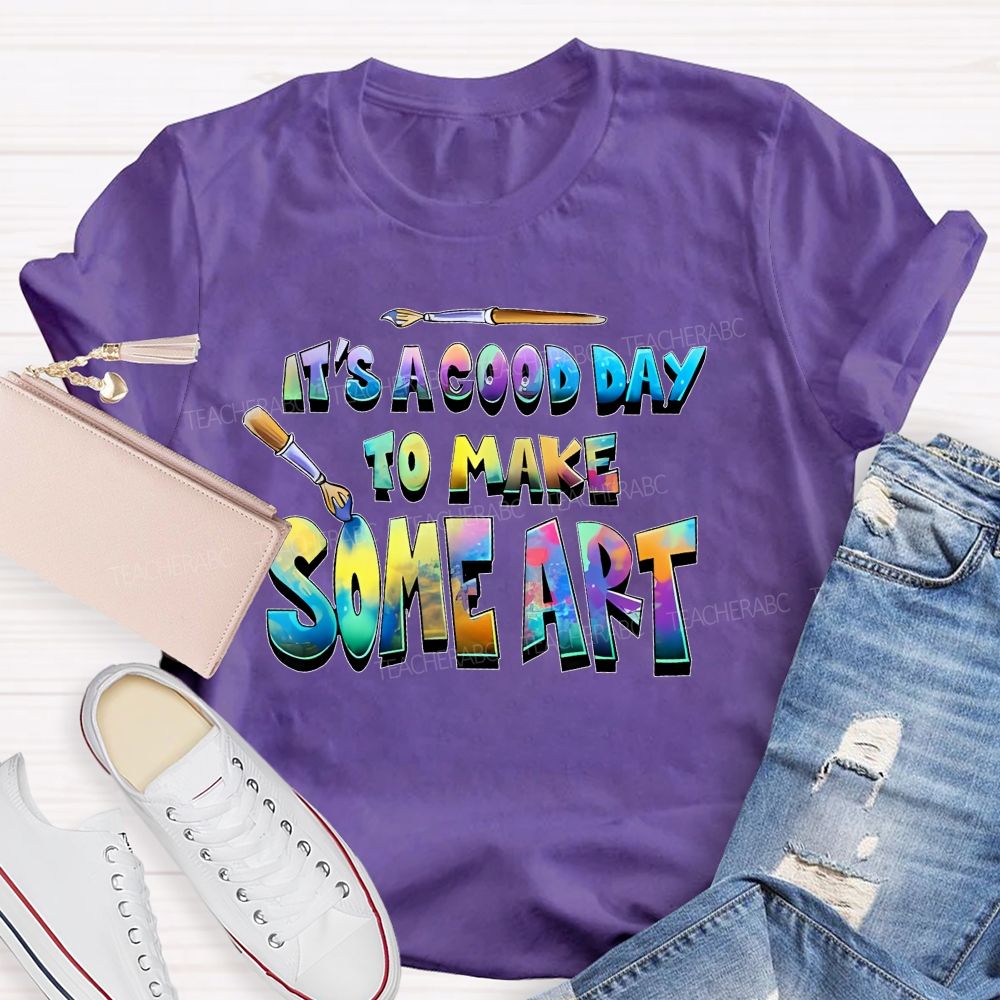 It's A Good Day To Make Some Art  Colorful  Graphics  Teacher T-shirt