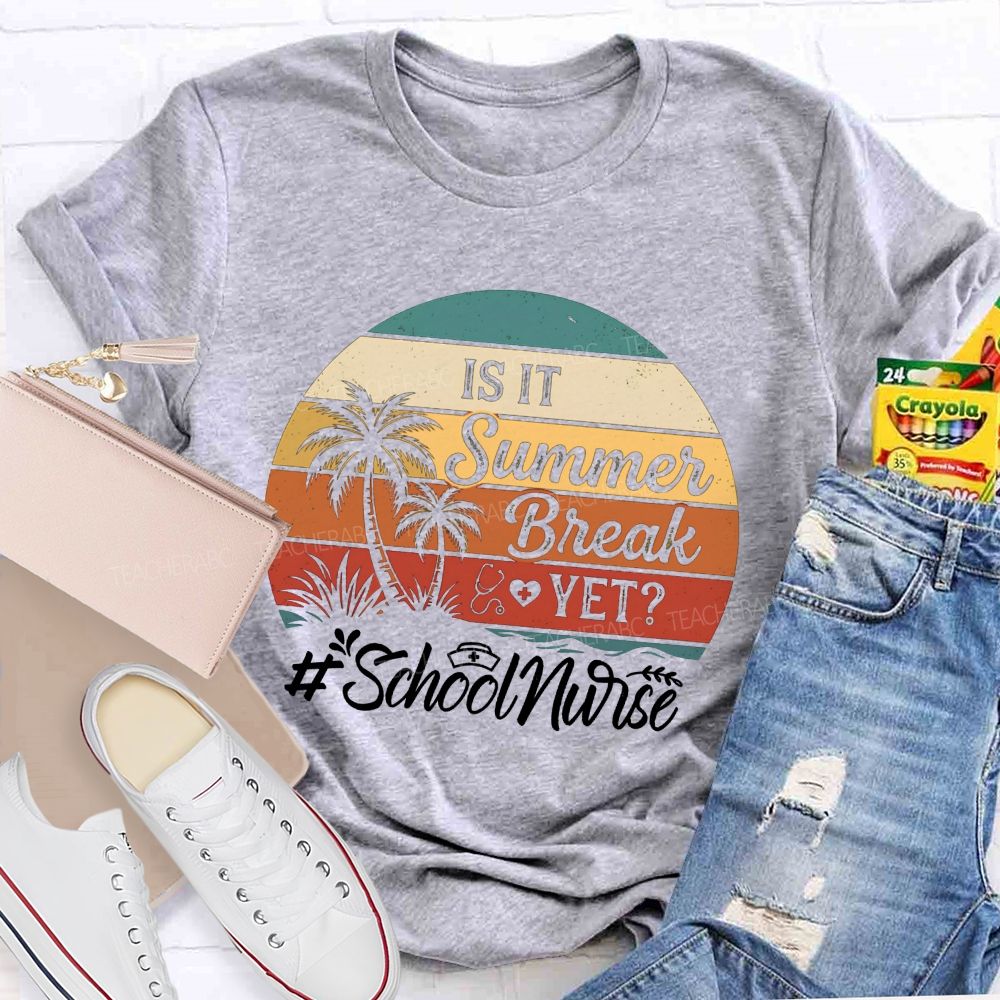 Is It Summer Break Yet School Nurse T-shirt