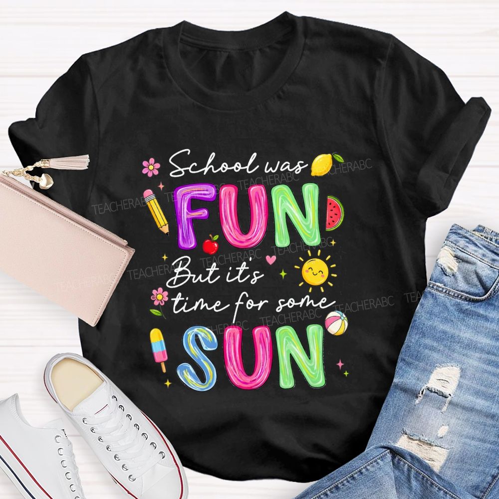 School Was Fun But It'S Time For Some Sun Teacher T-shirt