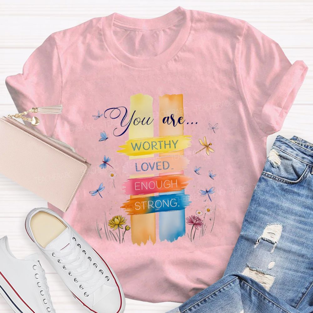 You Are Worthy Loved Enough Strong And Colorful Butterflies Teacher T-shirt