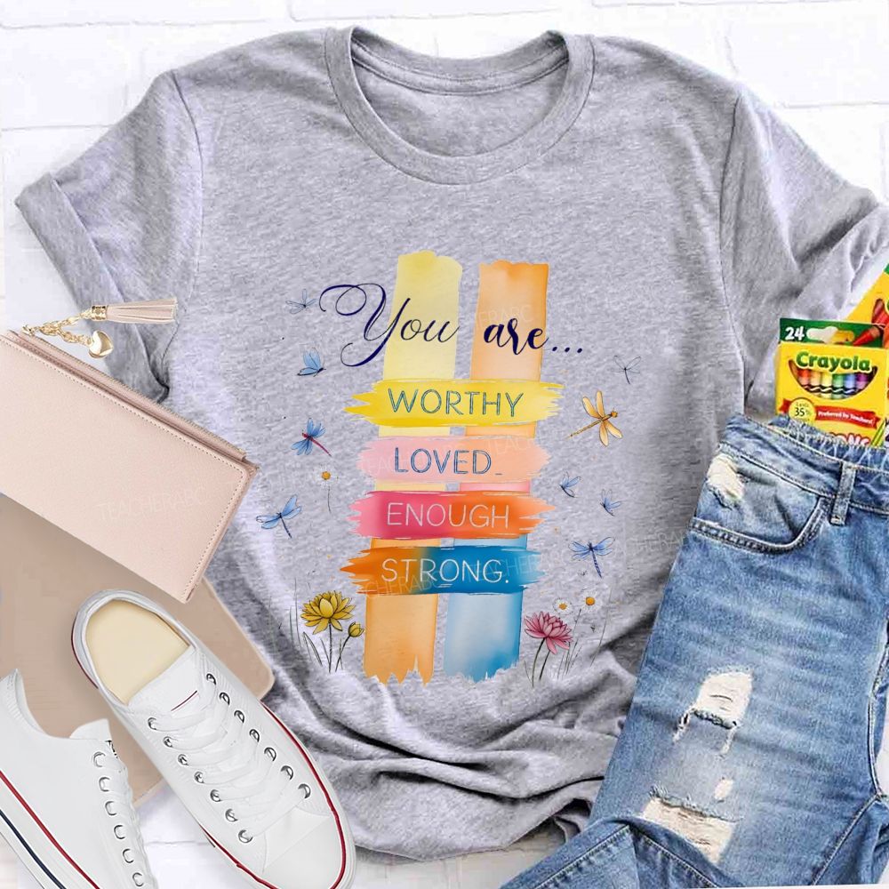 You Are Worthy Loved Enough Strong And Colorful Butterflies Teacher T-shirt