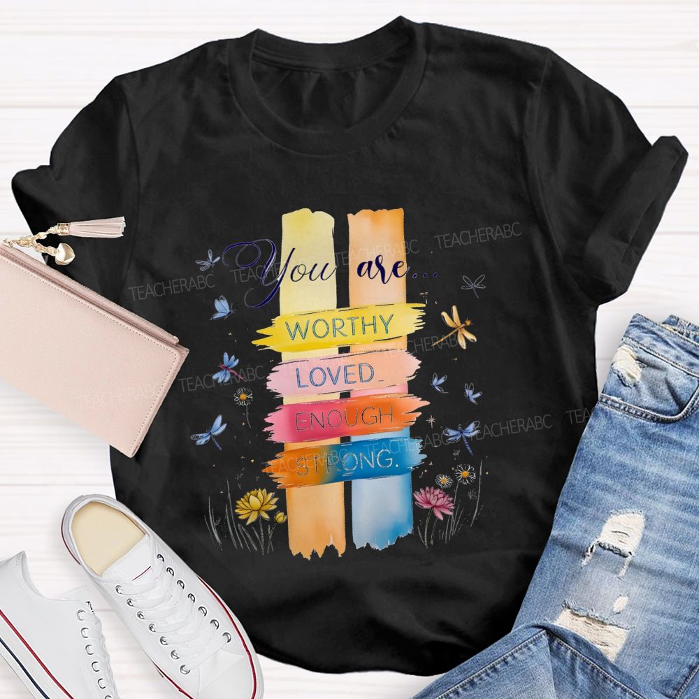 You Are Worthy Loved Enough Strong And Colorful Butterflies Teacher T-shirt