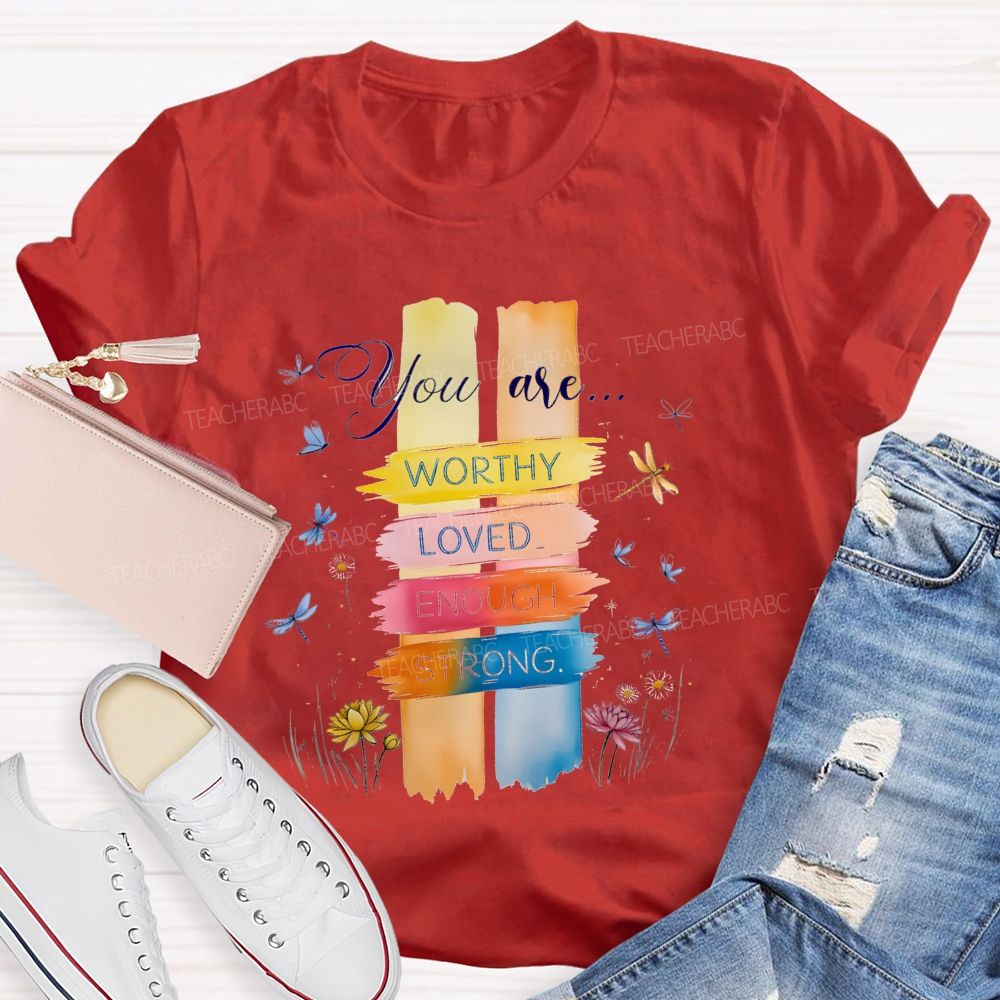 You Are Worthy Loved Enough Strong And Colorful Butterflies Teacher T-shirt