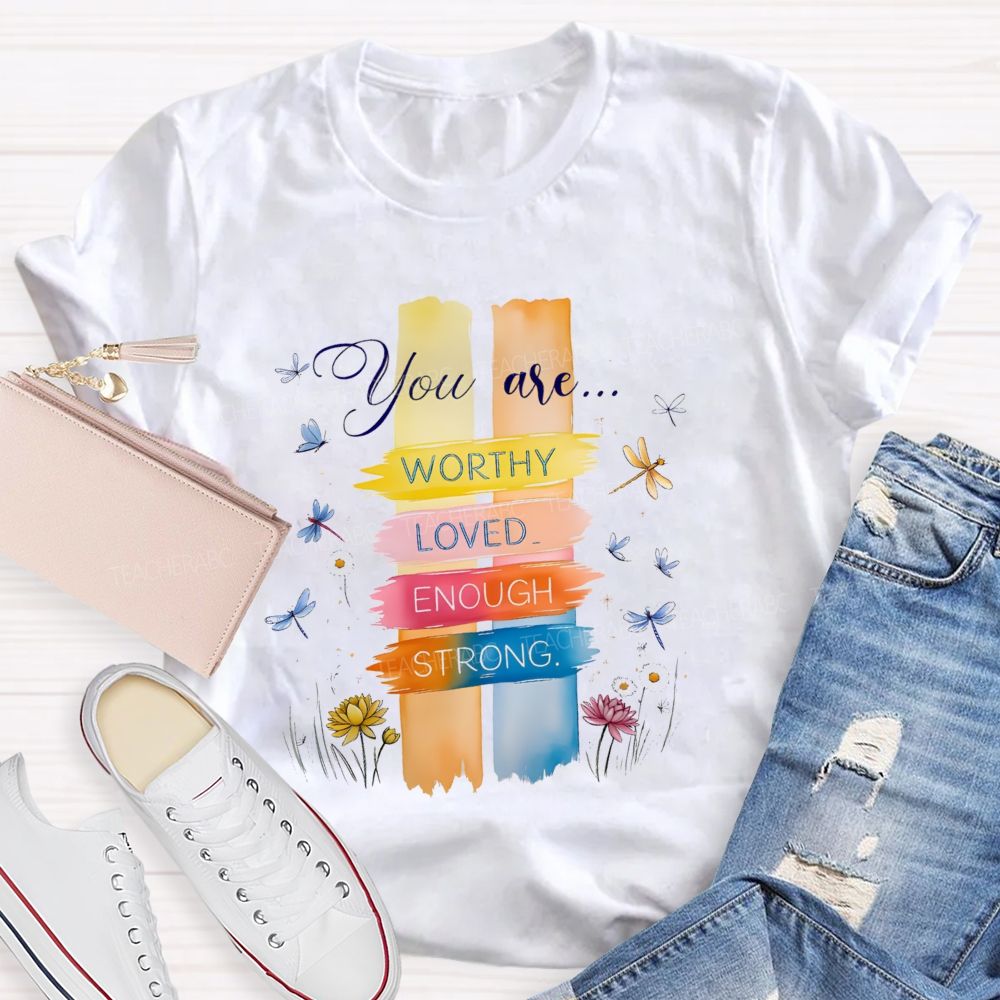 You Are Worthy Loved Enough Strong And Colorful Butterflies Teacher T-shirt