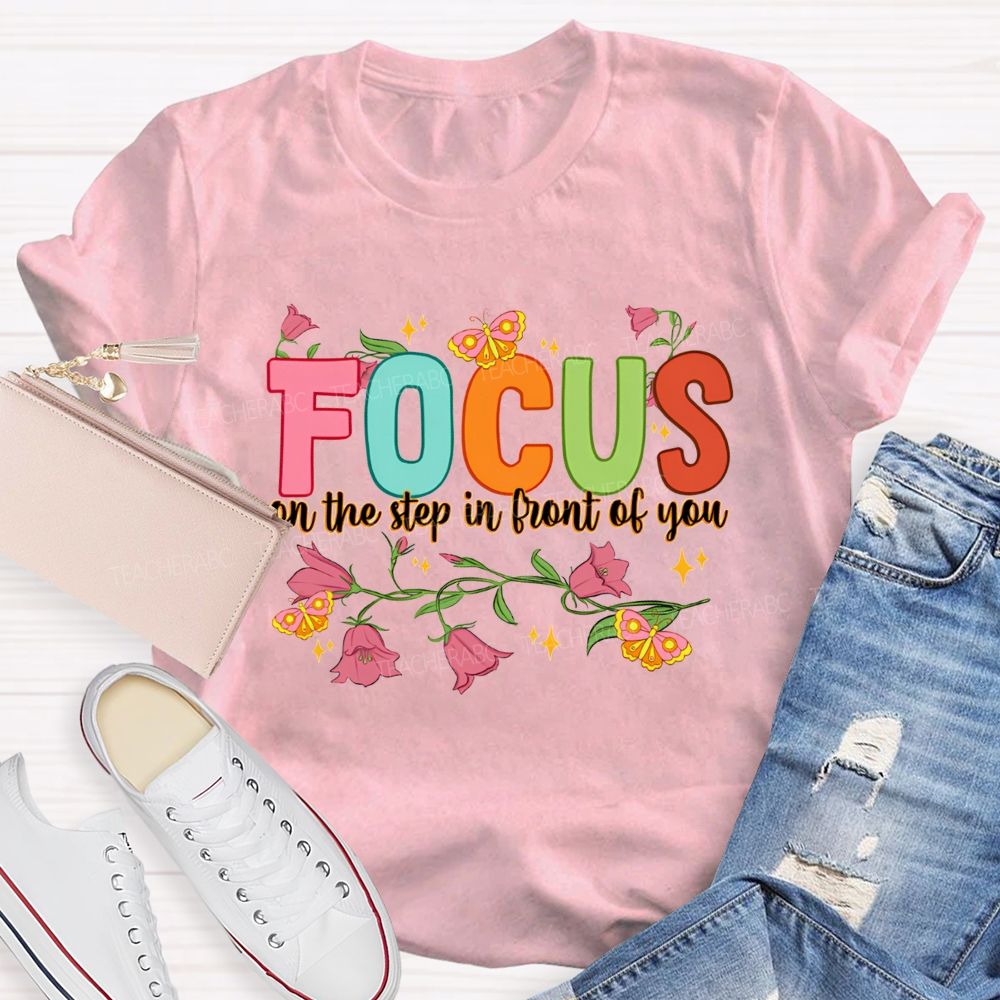 Focus On The Step In Front Of You Teacher T-shirt