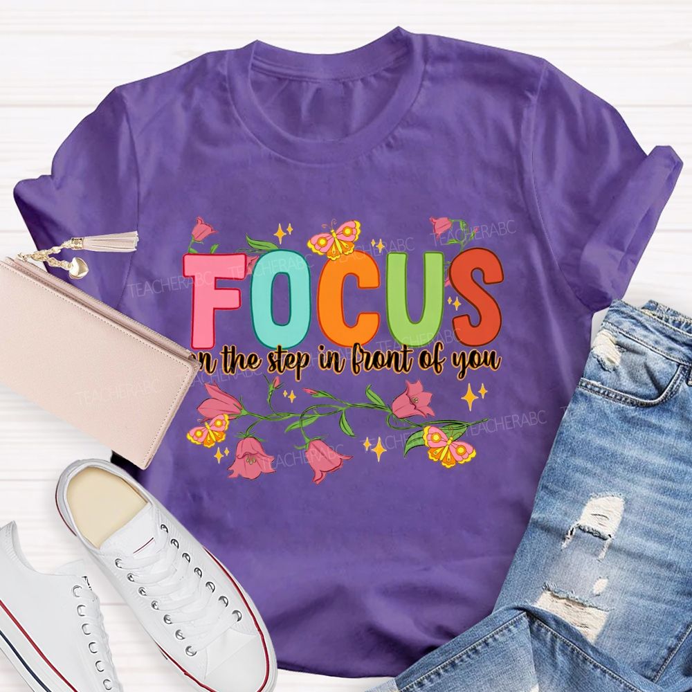 Focus On The Step In Front Of You Teacher T-shirt