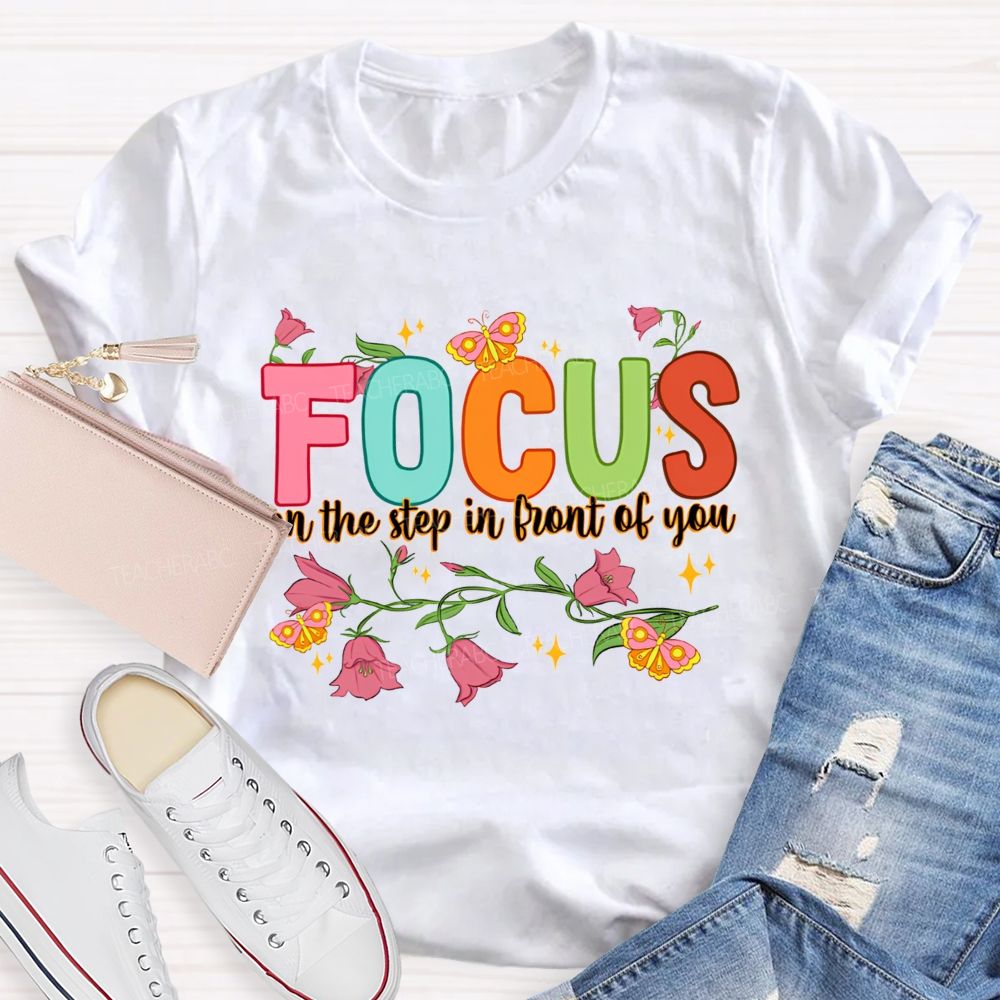 Focus On The Step In Front Of You Teacher T-shirt