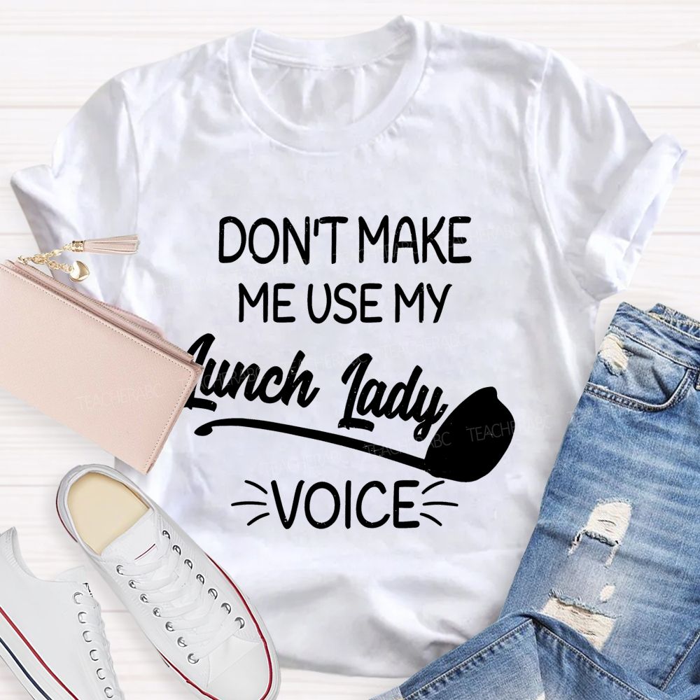 Don't Make Me Use My Lunch Lady Voice Letters  Teacher T-shirt