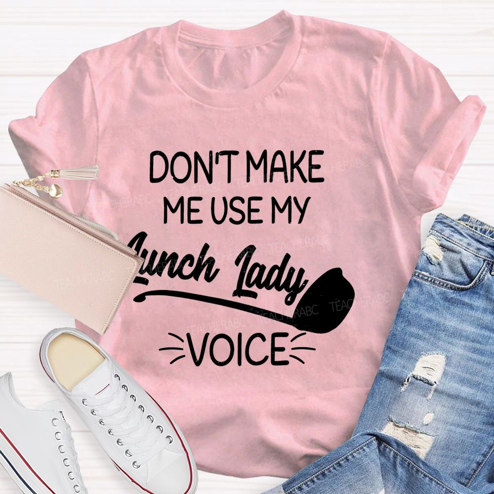 Don't Make Me Use My Lunch Lady Voice Letters  Teacher T-shirt