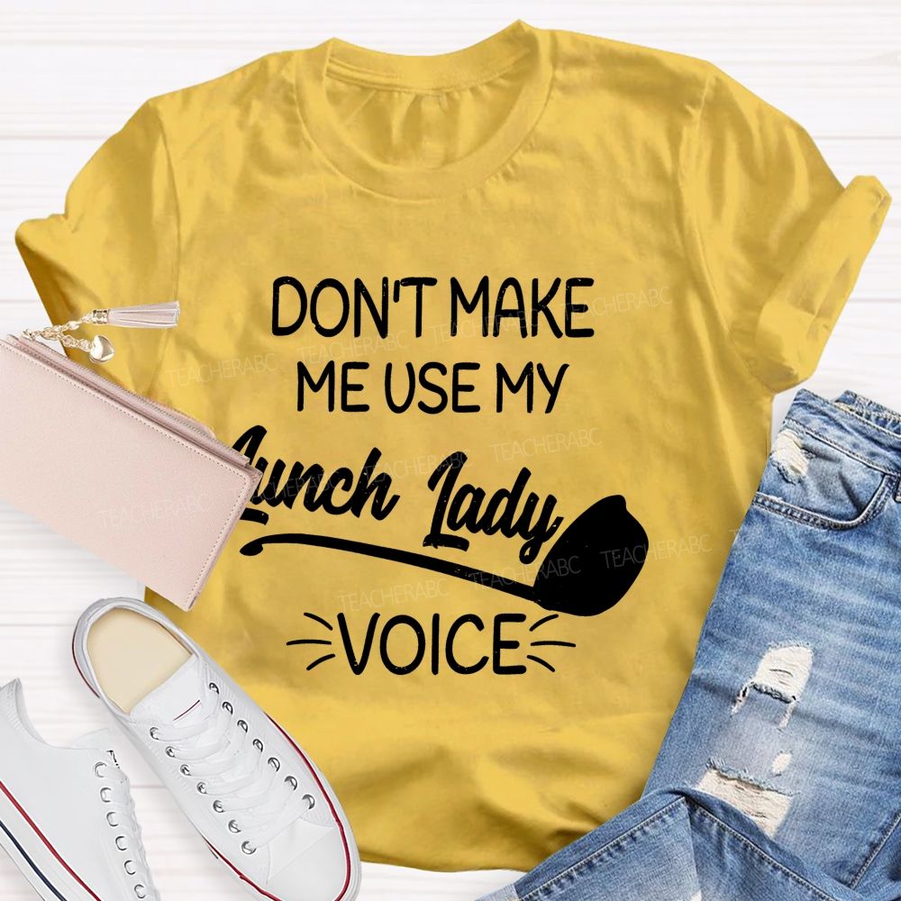 Don't Make Me Use My Lunch Lady Voice Letters  Teacher T-shirt