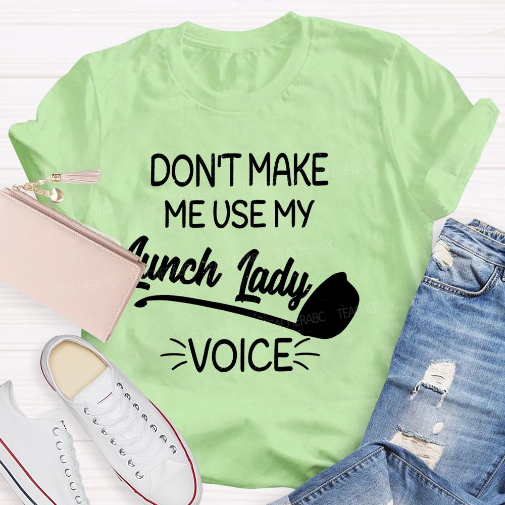 Don't Make Me Use My Lunch Lady Voice Letters  Teacher T-shirt