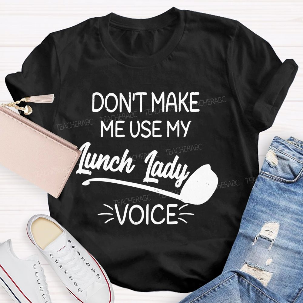 Don't Make Me Use My Lunch Lady Voice Letters  Teacher T-shirt