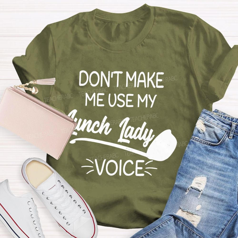 Don't Make Me Use My Lunch Lady Voice Letters  Teacher T-shirt