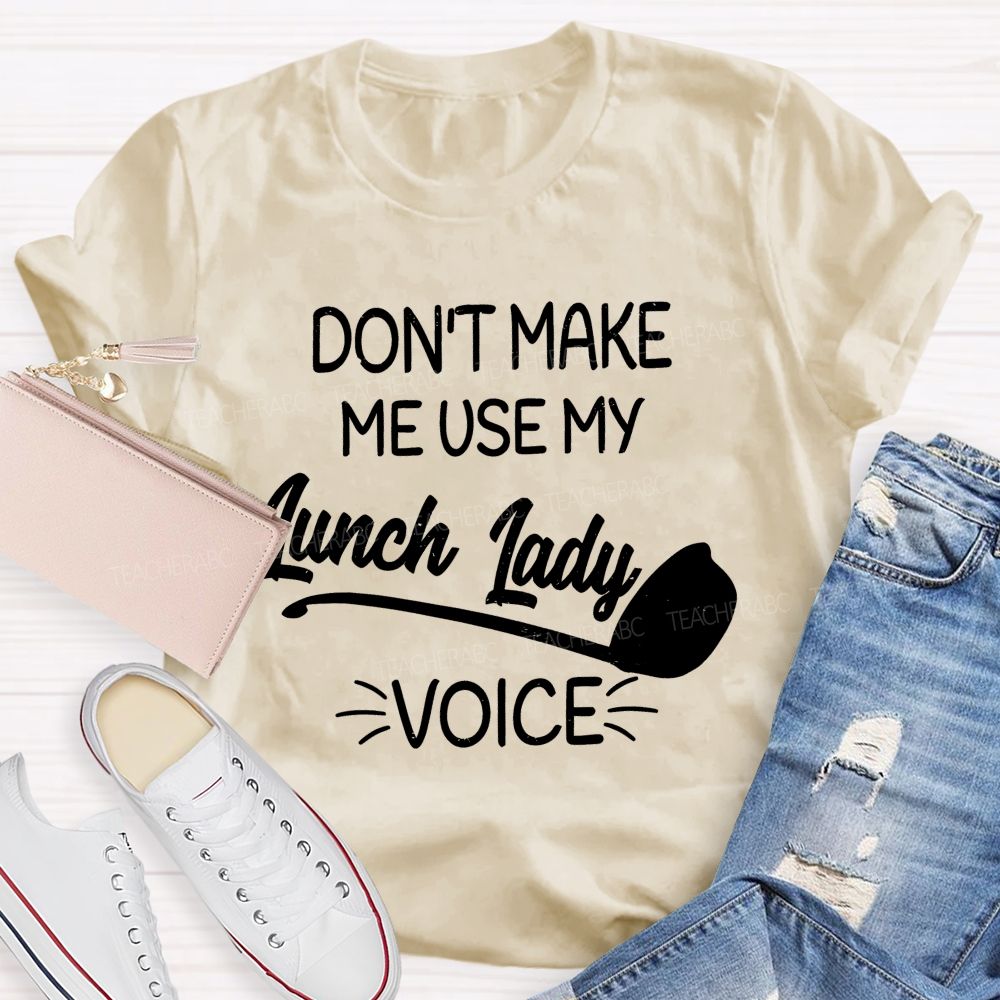 Don't Make Me Use My Lunch Lady Voice Letters  Teacher T-shirt