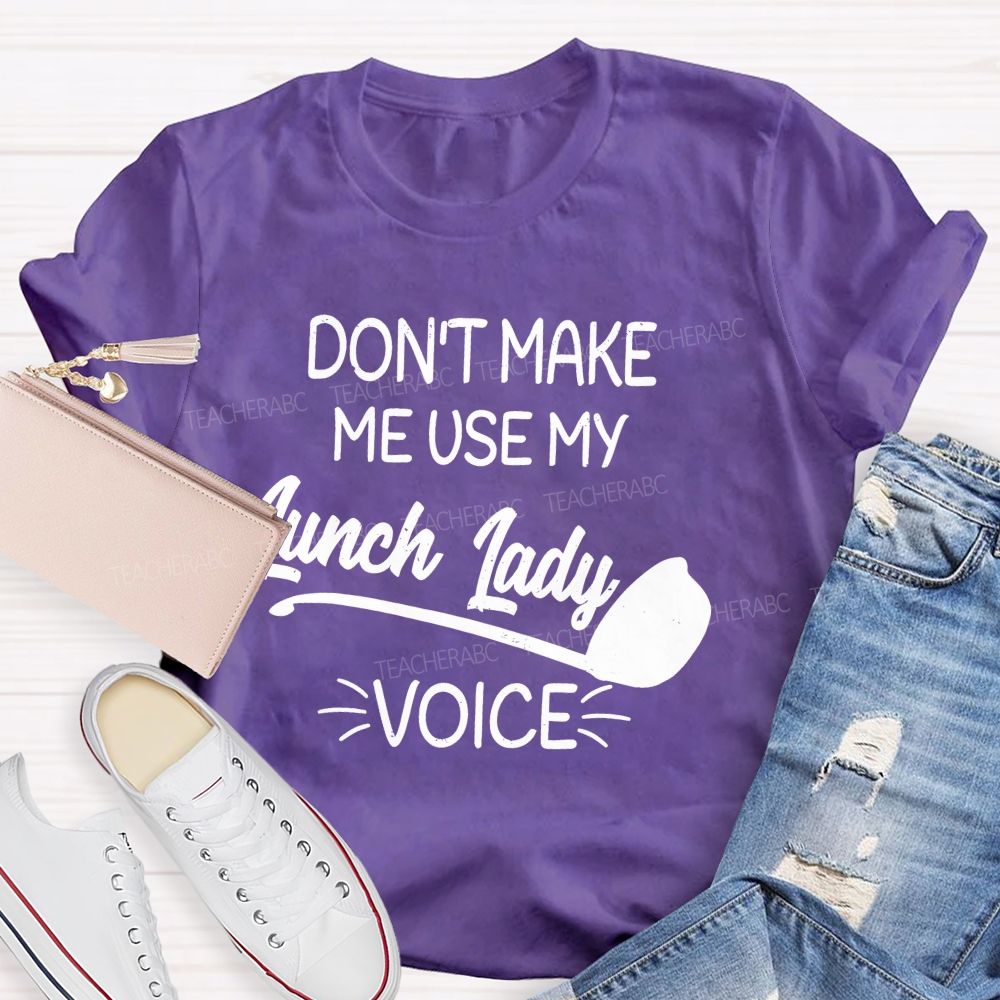 Don't Make Me Use My Lunch Lady Voice Letters  Teacher T-shirt