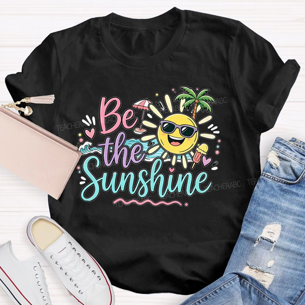 Be The Sunshine Summer Vacation Graphics  Teacher T-shirt