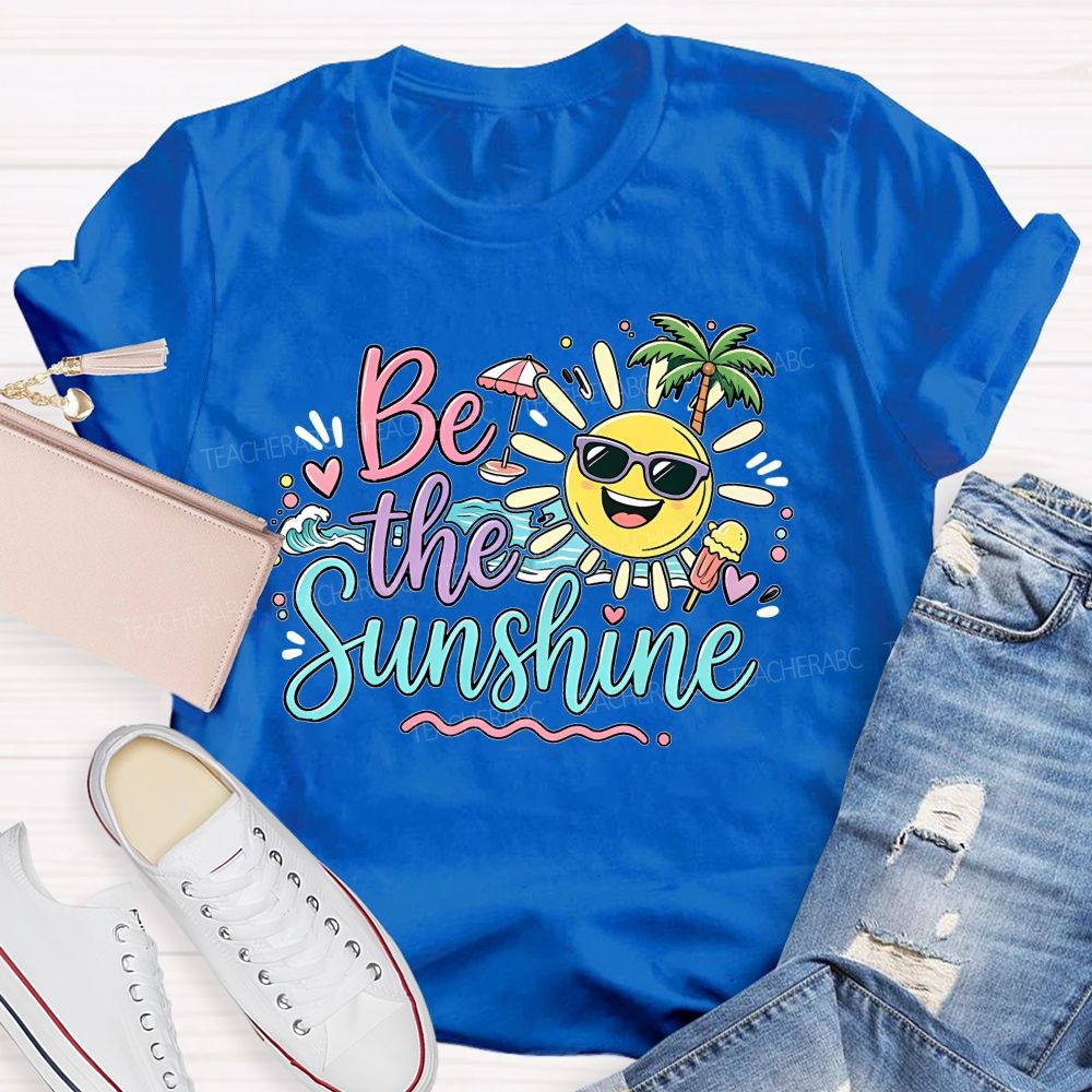 Be The Sunshine Summer Vacation Graphics  Teacher T-shirt