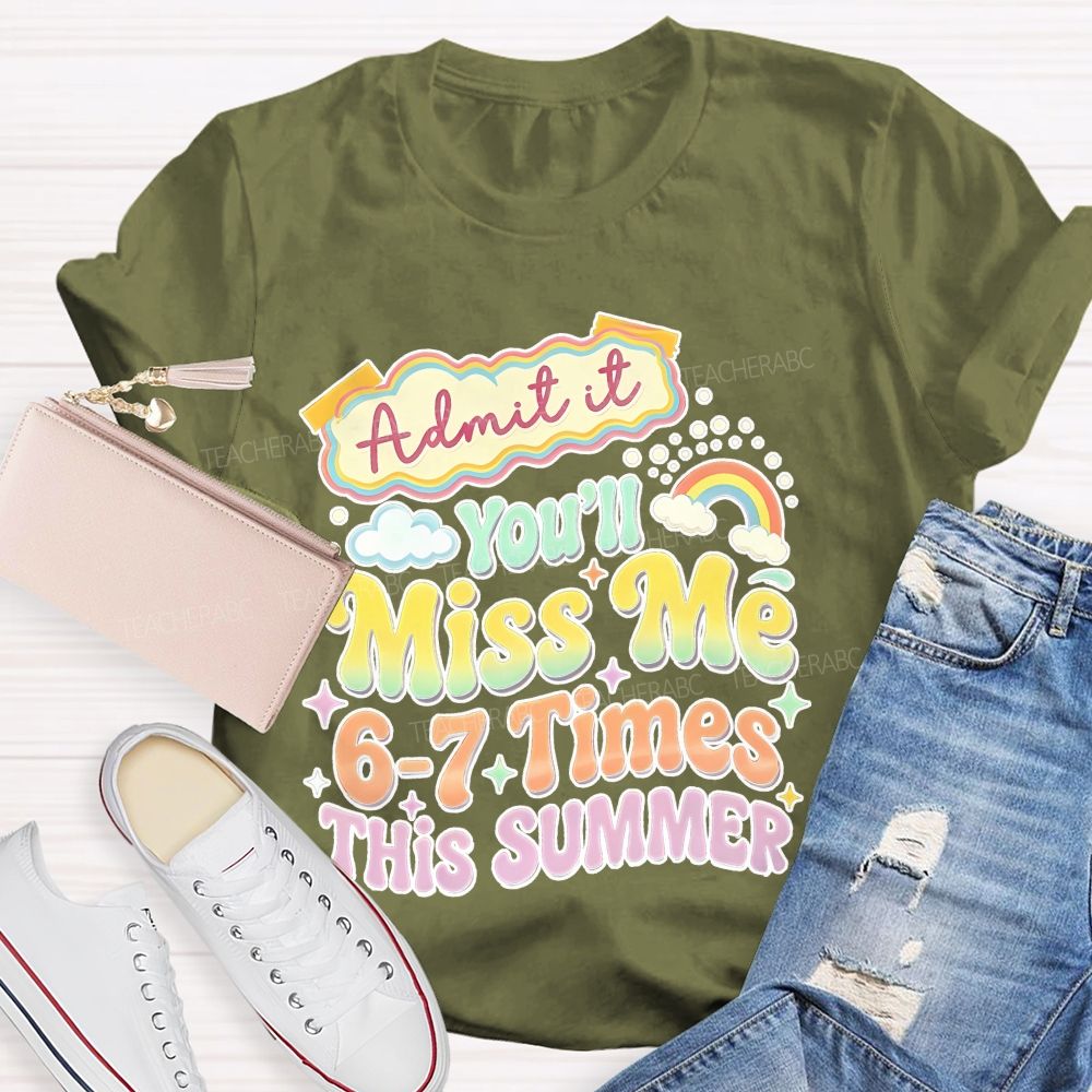 Admit It You'll Miss Me 6-7 Times This Summer  Colorful Letters Graphics  Teacher T-shirt