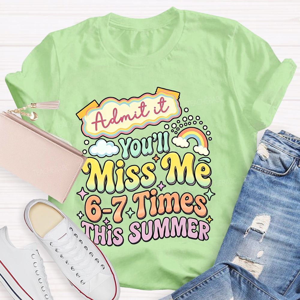 Admit It You'll Miss Me 6-7 Times This Summer  Colorful Letters Graphics  Teacher T-shirt