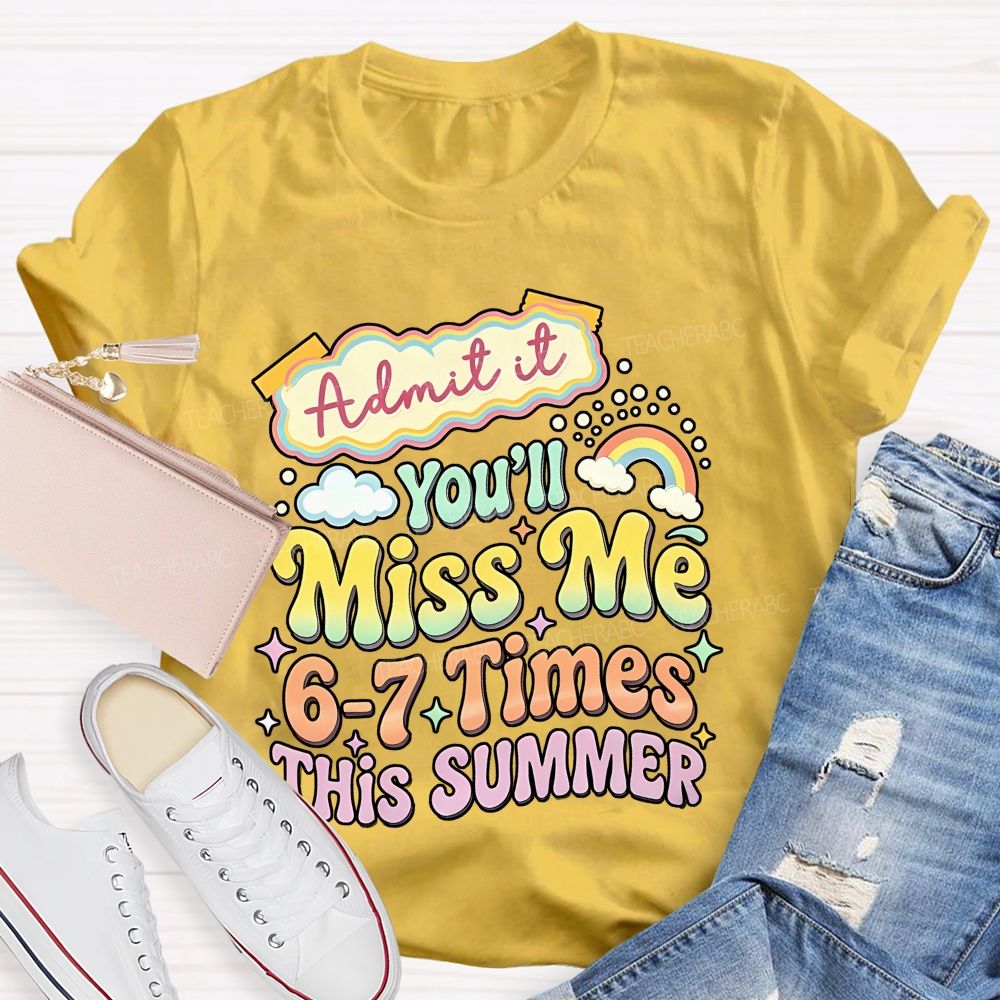Admit It You'll Miss Me 6-7 Times This Summer  Colorful Letters Graphics  Teacher T-shirt