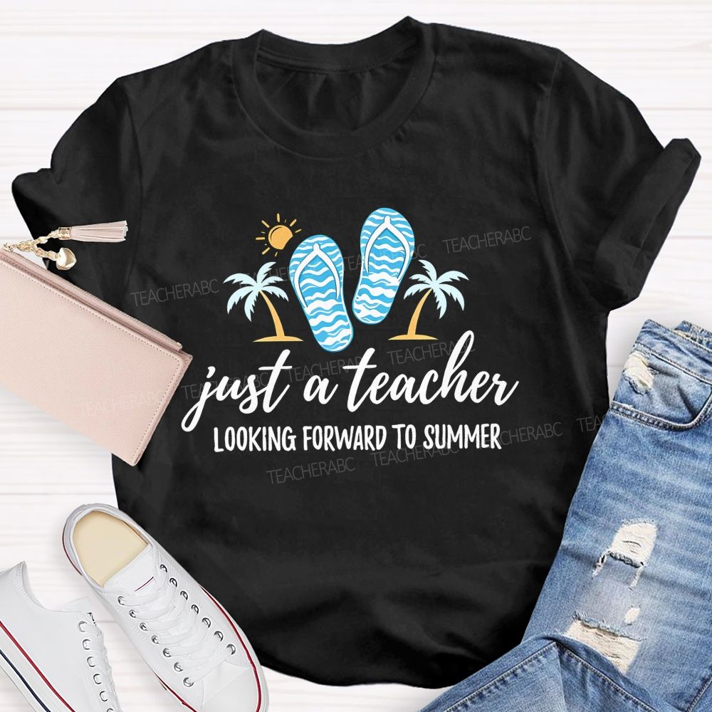 Just A Teacher Looking Forward To Summer  Teacher T-shirt